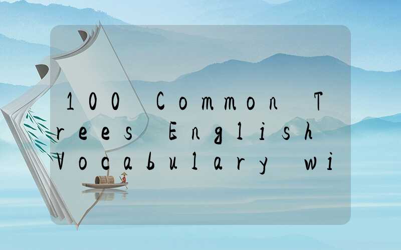 100 Common Trees English Vocabulary with Illustrations